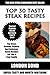 Top 30 Mouth-Watering Steak Recipes: Top Class, Healthy, Popular And Delicious Steak Recipes For You and Your Family