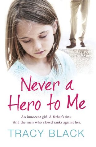 Never a Hero To Me: An innocent girl. A father's sins. And the men who closed ranks against her (Kindle Edition)