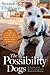 The Possibility Dogs What a Handful of "Unadoptables" Taught Me About Service, Hope, and Healing by Susannah Charleson