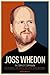 Joss Whedon: The Complete Companion: The TV Series, the Movies, the Comic Books, and More