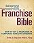 Franchise Bible: How to Buy a Franchise or Franchise Your Own Business
