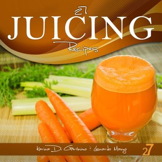 27 Juicing Recipes (Easy Juicing & Smoothies Recipes Book 1)