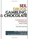 Sex, Drugs, Gambling & Chocolate: A Workbook for Overcoming Addictions