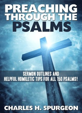 Preaching through the Psalms: Sermon Outlines and Helpful Homiletic Tips for all 150 Psalms!