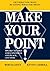 MAKE YOUR POINT!: SPEAK CLEARLY AND CONCISELY ANYPLACE, ANYTIME