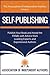 Self-Publishing! Publish Your Book and Avoid the Pitfalls with Advice from Leading Experts and Experienced Authors