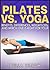 Pilates vs. Yoga - Benefits, Differences, Weightloss and Which Is Right For You