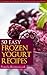 50 Easy Frozen Yogurt Recipes – The Frozen Yogurt Cookbook by Pamela Kazmierczak