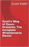 Scott's Blog of Doom Presents: The Complete Wrestlemania Rants!