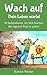 Wach auf - Dein Leben wartet: 50 Inspirationen, die Mut machen, den eigenen Weg zu gehen (German Edition)