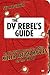 The DV Rebel's Guide: An Al...