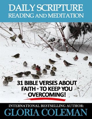Daily Scripture Reading and Meditation: 31 Bible Verses About Faith - To Keep You Overcoming! (31 Days Daily Devotional Book 2)