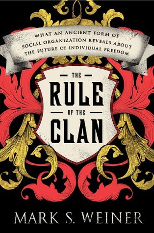 The Rule of the Clan: What an Ancient Form of Social Organization Reveals About the Future of Individual Freedom