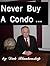 Never Buy a Condo and Other Things I Have Learned from the Pr... by Dick Blankenship