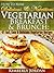How To Make Delicious & Nutritious Vegetarian Breakfast & Brunch: 47 Fast, Easy & Delicious Vegetarian Recipes