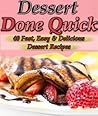 Dessert Done Quick: 40+ Fast, Easy, Delicious Dessert Recipes