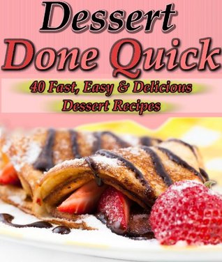 Dessert Done Quick: 40+ Fast, Easy, Delicious Dessert Recipes (Kindle Edition)