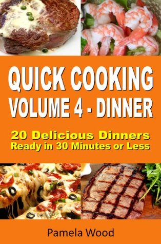 Quick Cooking: Volume 4 - Dinner - 20 Delicious Dinners Ready in 30 Minutes or Less (Kindle Edition)