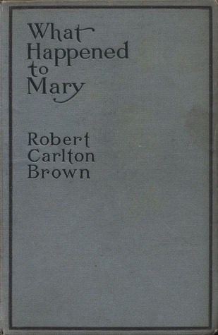 What Happened to Mary: A Novelization from the Play and the Stories Appearing in the Ladies' World