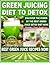 Green Drink Diet Recipes - The Best Clean Green Juicing Recipes to Detox Your Body Naturally: Best Juicing Recipes to Detox & Cleanse With Healthy Juicing for Weight Loss - 7 Days Detox