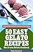 50 Easy Gelato Recipes – The Frozen Gelato Cookbook (The Summer Dessert Recipes And The Best Dessert Recipes Collection 7)