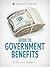 Guide to Government Benefits: Social Security, Medicare, Medicaid, Unemployment Insurance, Disability