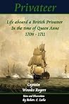 Privateer - Life aboard a British Privateer in the time of Queen Anne. 1708 - 1711, Annotated, and illustrated Author's edition. (Historic Characters Book 1) Privateer - Life aboard a British Privateer in the time of Queen Anne. 1708 - 1711, Annotated, and illustrated Author's edition. (Historic Characters Book 1)