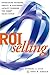 ROI Selling: Increasing Revenue, Profit, and Customer Loyalty through the 360 Sales Cycle