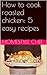 How to cook roasted chicken: 5 easy recipes