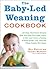 The Baby-Led Weaning Cookbook: 130 Easy, Nutritious Recipes That Will Help Your Baby Learn to Eat (and Love!) a Variety of Solid Foods—and That the Whole Family Will Enjoy