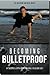 Becoming Bulletproof by Mike McNiff