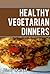 Healthy Vegetarian Dinners: Healthy Recipes for a Vegetarian Diet