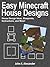 Easy Minecraft House Designs: House Design Ideas, Blueprints, Instructions, and More! (Easy Minecraft Guides)