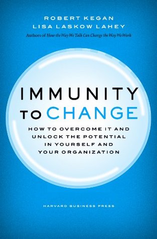 Immunity to Change: How to Overcome It and Unlock the Potential in Yourself and Your Organization (Leadership for the Common Good)