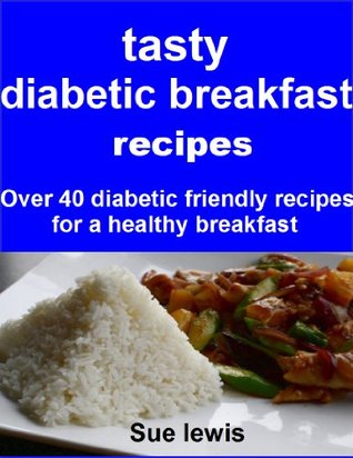 tasty diabetic breakfast recipes: Over 40 diabetic friendly recipes for a healthy breakfast (Kindle Edition)