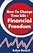 How To Change Your Life: Finding Financial Freedom (How to change your life, Changing your life, Financial Freedom)