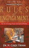 The Rules of Engagement: The Art of Strategic Prayer And Spiritual Warfare The Rules of Engagement: The Art of Strategic Prayer And Spiritual Warfare