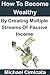 How To Become Wealthy By Creating Multiple Streams Of Passive Income