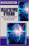 Unleash the Power of Your Mind: How You Think Can Create Happiness Health and Well-Being Unleash the Power of Your Mind: How You Think Can Create Happiness Health and Well-Being