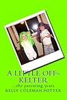 A Little Off-Kelter...the parenting years by Kelly Coleman Potter