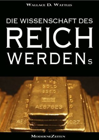 Die Wissenschaft des Reichwerdens (The Science of Getting Rich) (Vollständige deutsche eBook-Ausgabe) (German Edition)