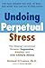Undoing Perpetual Stress: The Missing Connection Between Depression, Anxiety and 21stCentury Illness