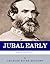 Fighting for the Lost Cause: The Life and Career of General Jubal Early