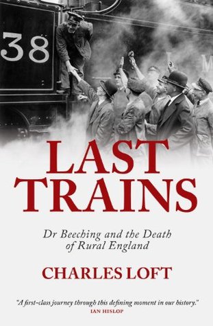 Last Trains: Dr Beeching and the death of rural England (Kindle Edition)