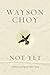 Not Yet: A Memoir of Living and Almost Dying