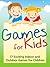 Games for Kids - 77 Exciting Indoor and Outdoor Games for Children Ages 5 and Up!
