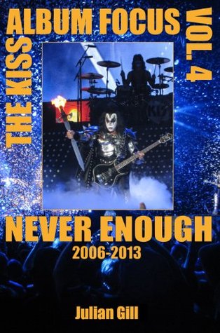 Never Enough, 2006 – 2013 (The Kiss Album Focus Book 4)