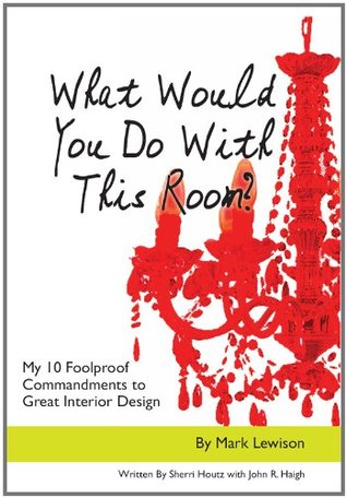 What Would You Do With This Room? My 10 Foolproof Commandments to Great Interior Design (Kindle Edition)