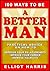 100 Ways to be A Better Man: Practical Advice on How To Improve Your Relationships, Improve Your Career, and Improve Your Life