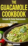 The Guacamole Cookbook: Simple and Easy Guacamole Recipes: Cookbooks for Beginners Series (Vegan Cookbook & Healthy Cookbook!)